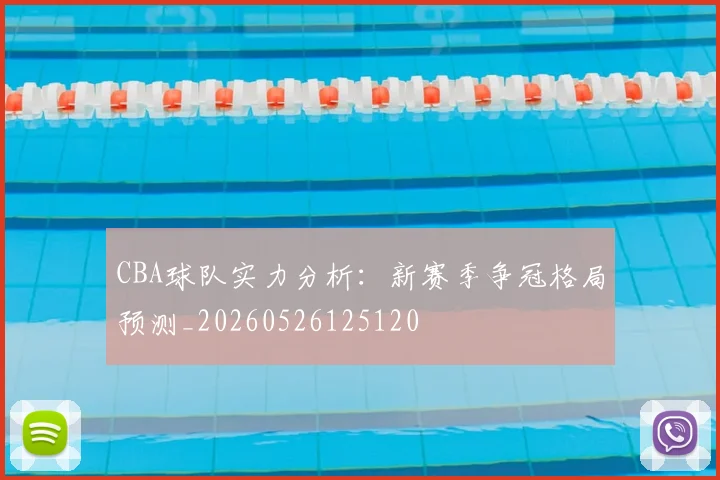 CBA球队实力分析:新赛季争冠格局预测_20260526125120